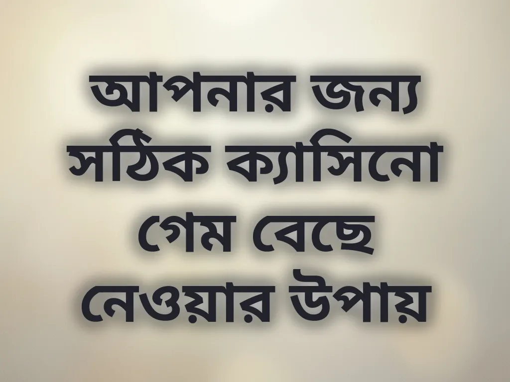 আপনার জন্য সঠিক ক্যাসিনো গেম বেছে নেওয়ার উপায়